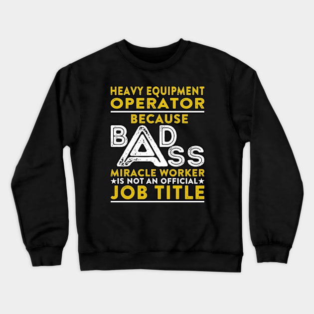 Heavy Equipment Operator Because Badass Miracle Worker Is Not An Official Job Title Crewneck Sweatshirt by RetroWave